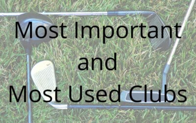 Most important and most used golf clubs